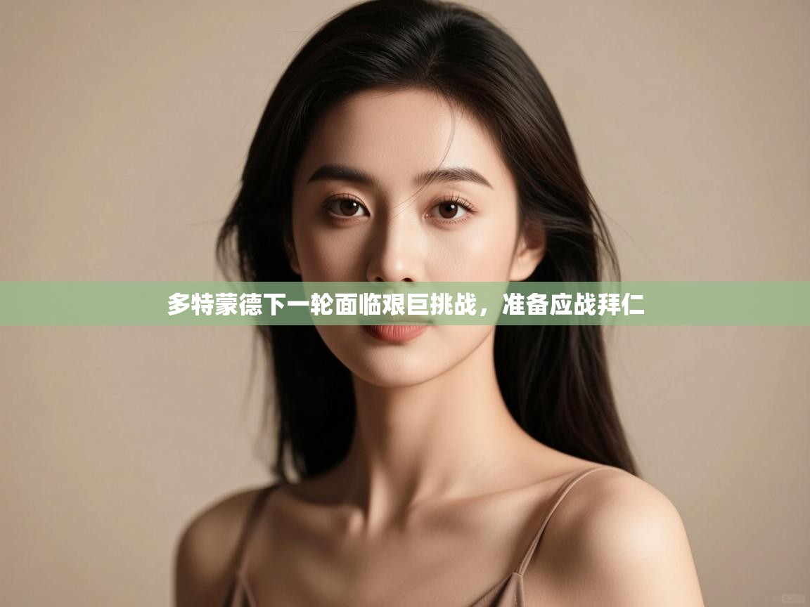 多特蒙德下一轮面临艰巨挑战,准备应战拜仁 第2张